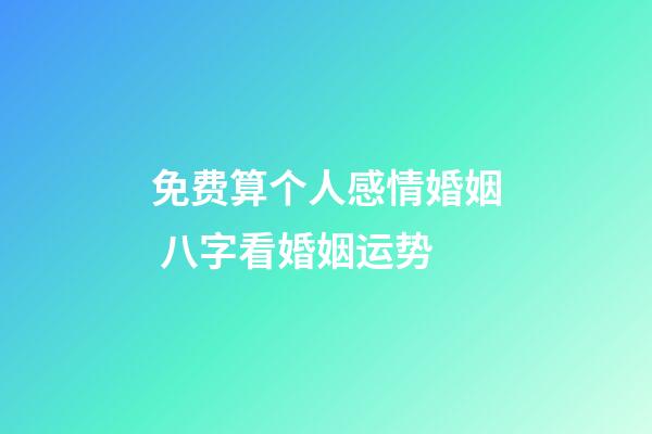 免费算个人感情婚姻 八字看婚姻运势